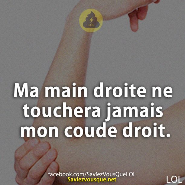 Ma main droite ne touchera jamais mon coude droit.