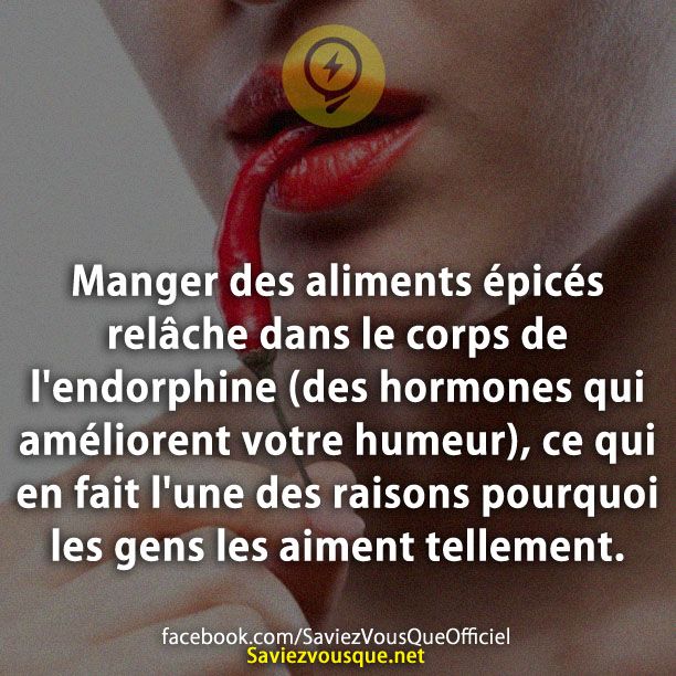 Manger des aliments épicés relâche dans le corps de l&#039;endorphine (des hormones qui améliorent votre humeur), ce qui en fait l&#039;une des raisons pourquoi les gens les aiment tellement.