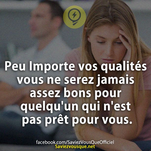Peu Importe vos qualités vous ne serez jamais assez bons pour quelqu&#039;un qui n&#039;est pas prêt pour vous.