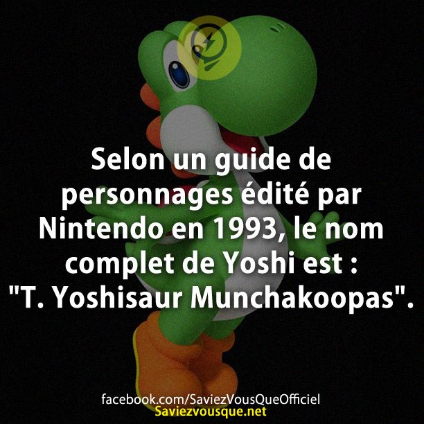 Selon un guide de personnages édité par Nintendo en 1993, le nom complet de Yoshi est &quot;T. Yoshisaur Munchakoopas&quot;.