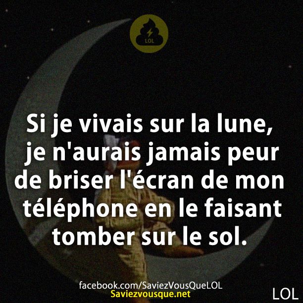 Si je vivais sur la lune, je n&#039;aurais jamais peur de briser l&#039;écran de mon téléphone en le faisant tomber sur le sol.