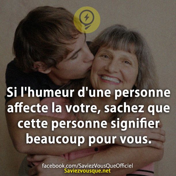 si l&#039;humeur d&#039;une personne affecte la votre, sachez que cette personne signifier beaucoup pour vous.