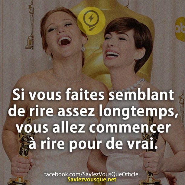 Si vous faites semblant de rire assez longtemps, vous allez commencer à rire pour de vrai.