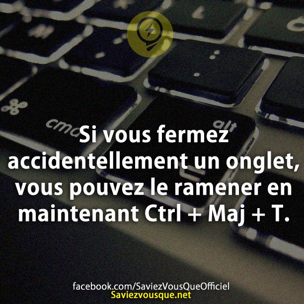 Si vous fermez accidentellement un onglet, vous pouvez le ramener en maintenant Ctrl + Maj + T.