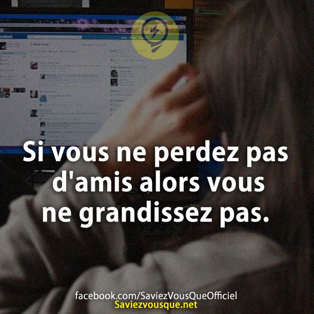 Si vous ne perdez pas d&#039;amis alors vous ne grandissez pas.