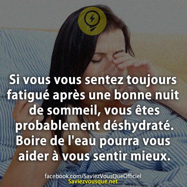 Si vous vous sentez toujours fatigué après une bonne nuit de sommeil, vous êtes probablement déshydraté. Boire de l&#039;eau pourra vous aider à vous sentir mieux.