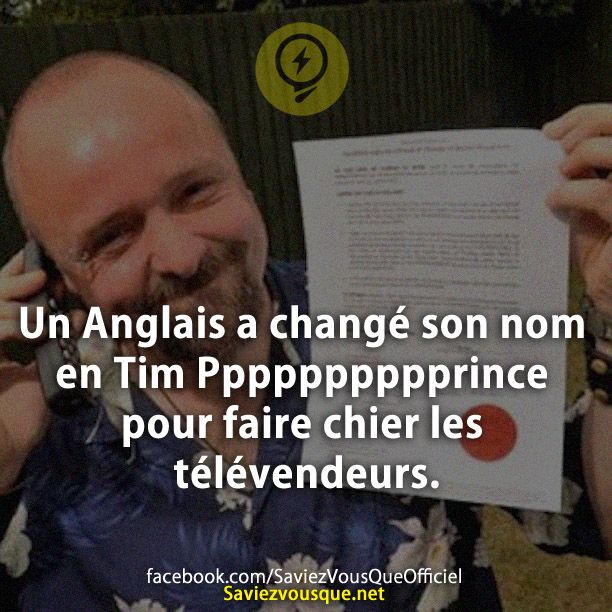 Un Anglais a changé son nom en Tim Pppppppppprince pour faire chier les télévendeurs.