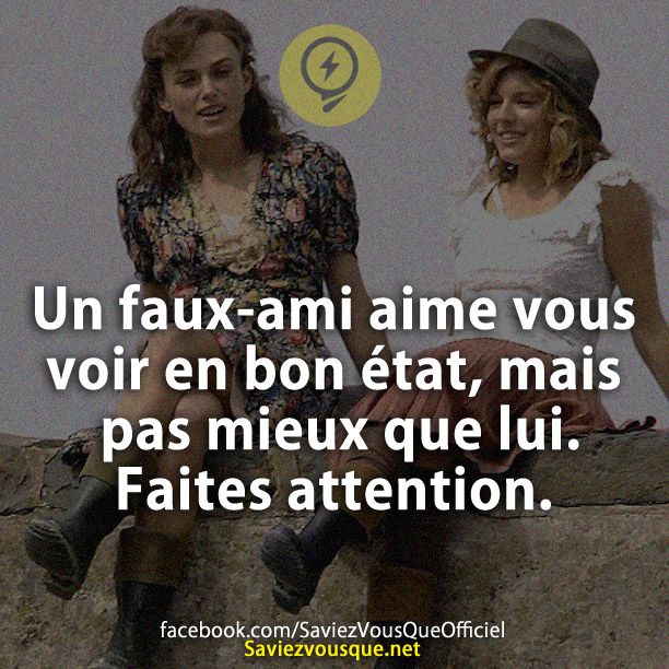 Un faux-ami aime vous voir en bon état, mais pas mieux que lui. Faites attention.