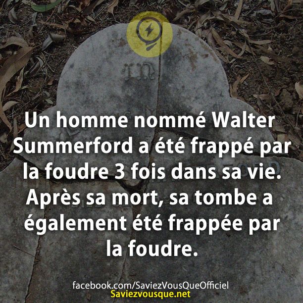 Un homme nommé Walter Summerford a été frappé par la foudre 3 fois dans sa vie. Après sa mort, sa tombe a également été frappée par la foudre.