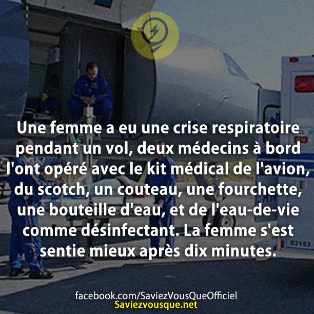 Une femme a eu une crise respiratoire pendant un vol, deux médecins à bord l&#039;ont opéré avec le kit médical de l&#039;avion, du scotch, un couteau, une fourchette, une bouteille d&#039;eau, et de l&#039;eau-de-vie comme désinfectant. La femme s&#039;est sentie mieux après dix minutes.