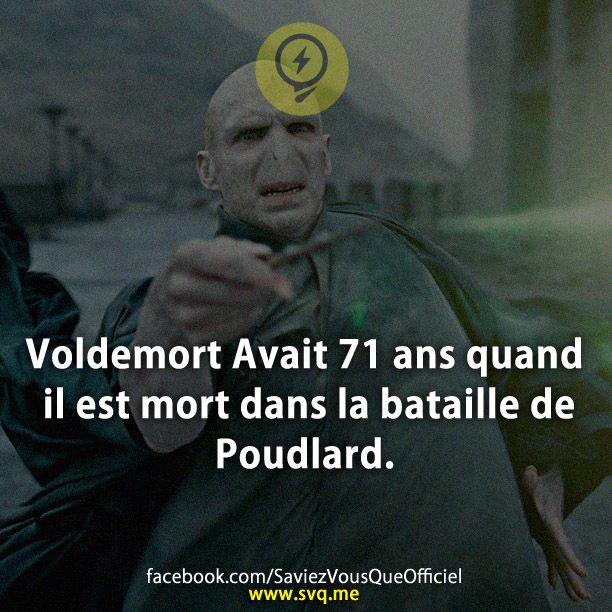 Voldemort Avait 71 ans quand il est mort dans la bataille de Poudlard.