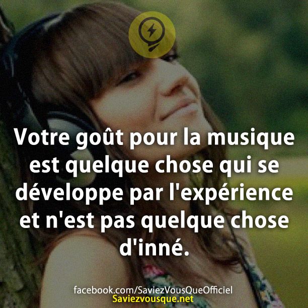 Votre goût pour la musique est quelque chose qui se développe par l&#039;expérience et n&#039;est pas quelque chose d&#039;inné.