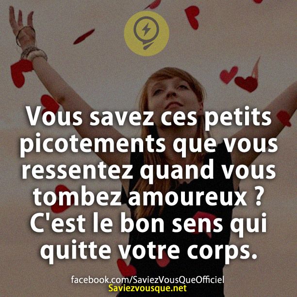 Vous savez ces petits picotements que vous ressentez quand vous tombez amoureux ? C&#039;est le bon sens qui quitte votre corps.