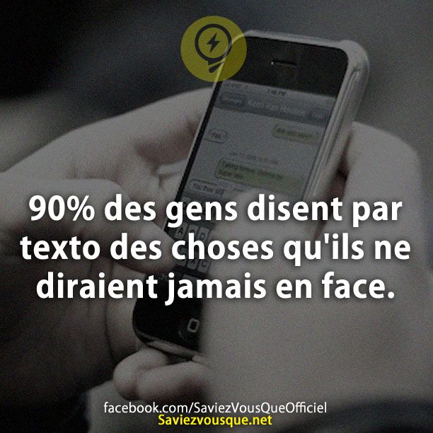 90% des gens disent par texto des choses qu&#039;ils ne diraient jamais en face.