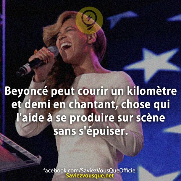 Beyoncé peut courir un kilomètre et demi en chantant, chose qui l&#039;aide à se produire sur scène sans s&#039;épuiser.
