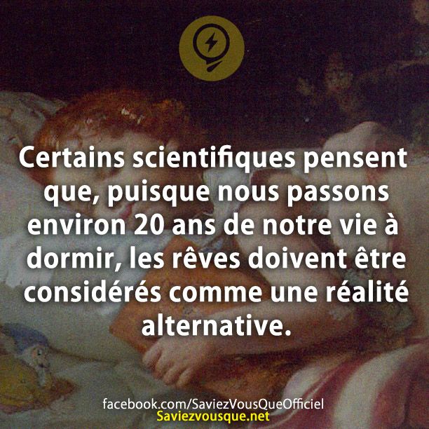 Certains scientifiques pensent que, puisque nous passons environ 20 ans de notre vie à dormir, les rêves doivent être considérés comme une réalité alternative.