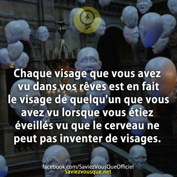 Chaque visage que vous avez vu dans vos rêves est en fait le visage de quelqu&#039;un que vous avez vu lorsque vous étiez éveillés vu que le cerveau ne peut pas inventer de visages.