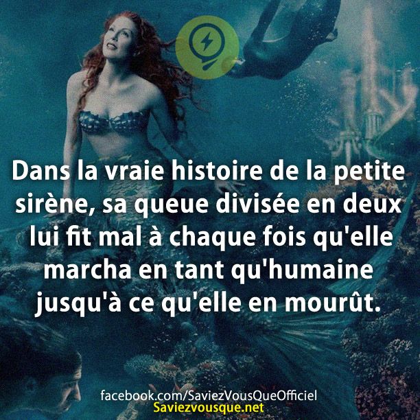 Dans la vraie histoire de la petite sirène, sa queue divisée en deux lui fit mal à chaque fois qu&#039;elle marcha en tant qu&#039;humaine jusqu&#039;à ce qu&#039;elle en mourût.