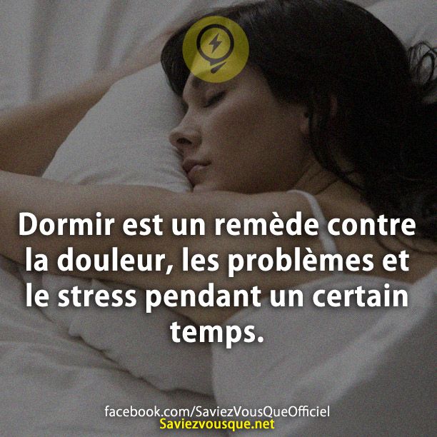 Dormir est un remède contre la douleur, les problèmes et le stress pendant un certain temps.