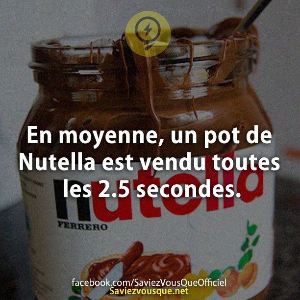 En moyenne, un pot de Nutella est vendu toutes les 2.5 secondes.