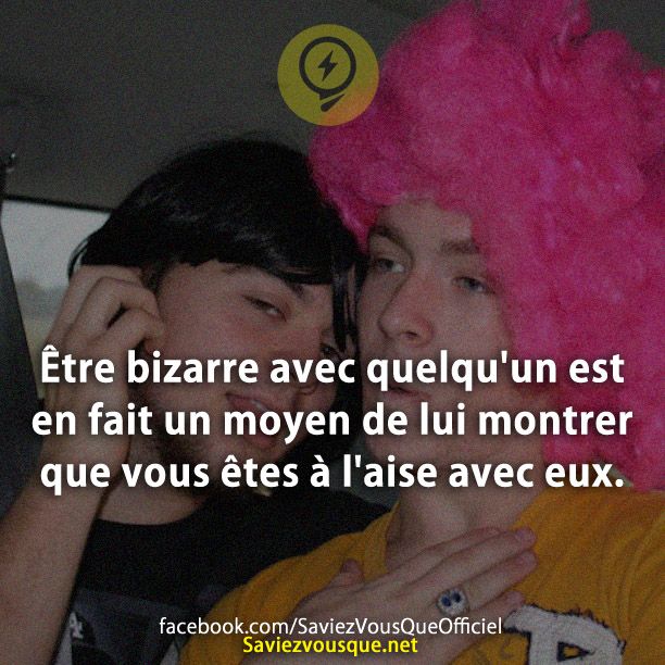 Être bizarre avec quelqu&#039;un est en fait un moyen de lui montrer que vous êtes à l&#039;aise avec eux.