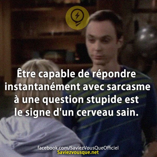 Être capable de répondre instantanément avec sarcasme à une question stupide est le signe d&#039;un cerveau sain.