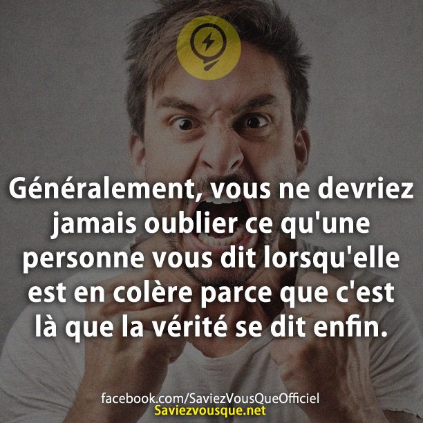 Généralement, vous ne devriez jamais oublier ce qu&#039;une personne vous dit lorsqu&#039;elle est en colère parce que c&#039;est là que la vérité se dit enfin.