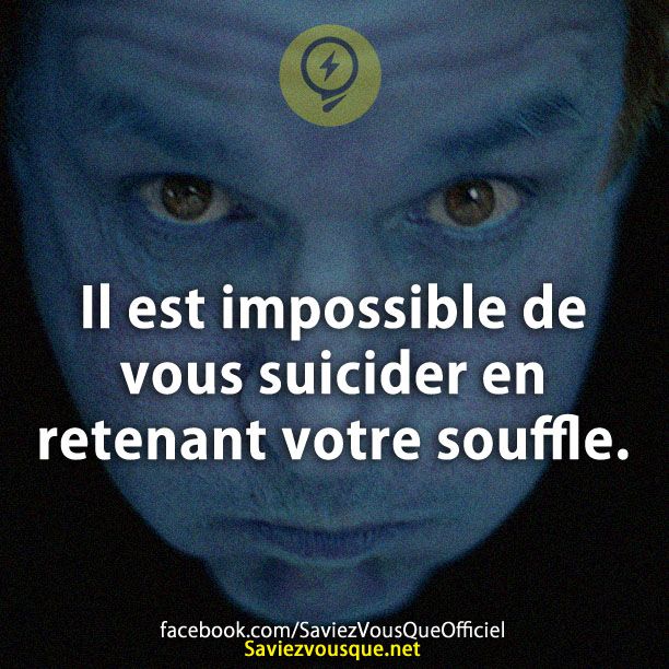 Il est impossible de vous suicider en retenant votre souffle.