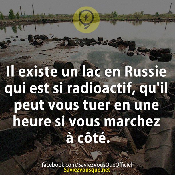 Il existe un lac en Russie qui est si radioactif, qu&#039;il peut vous tuer en une heure si vous marchez à côté.