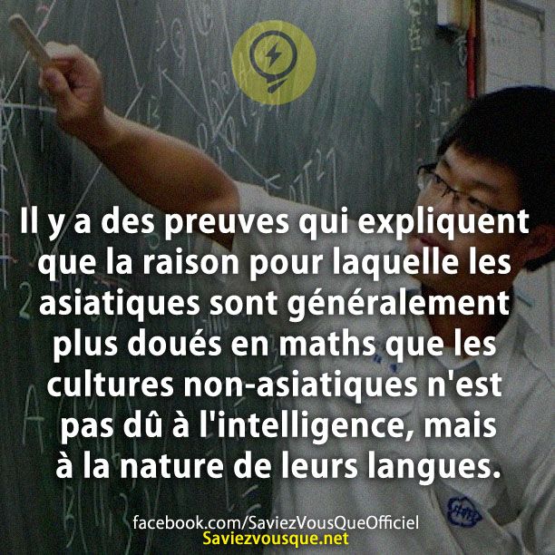 Il y a des preuves qui expliquent que la raison pour laquelle les asiatiques sont généralement plus doués en maths que les cultures non-asiatiques n&#039;est pas dû à l&#039;intelligence, mais à la nature de leurs langues.