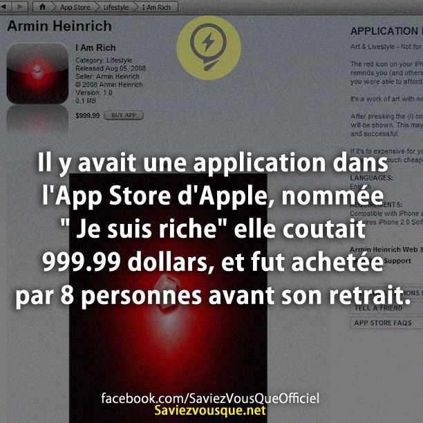 Il y avait une application dans l&#039;App Store d&#039;Apple, nommée &quot; Je suis riche&quot; elle coutait 999.99 dollars, et fut achetée par 8 personnes avant son retrait.