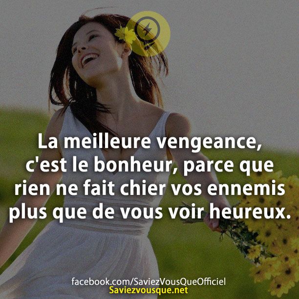 La meilleure vengeance, c&#039;est le bonheur, parce que rien ne fait chier vos ennemis plus que de vous voir heureux.