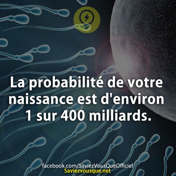 La probabilité de votre naissance est d&#039;environ 1 sur 400 milliards.