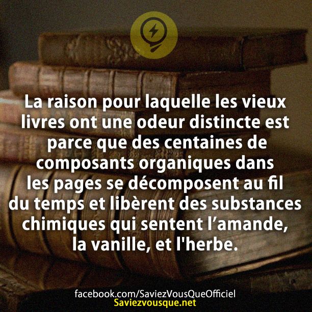 La raison pour laquelle les vieux livres ont une odeur distincte est parce que des centaines de composants organiques dans les pages se décomposent au fil du temps et libèrent des substances chimiques qui sentent l’amande, la vanille, et l&#039;herbe.