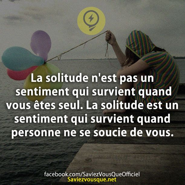 La solitude n est pas un sentiment qui survient quand vous êtes seul