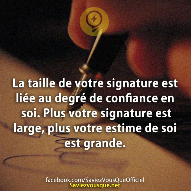 La taille de votre signature est liée au degré de confiance en soi. Plus votre signature est large, plus votre estime de soi est grande.