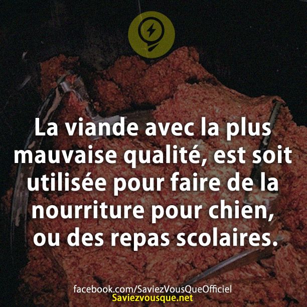 La viande avec la plus mauvaise qualité, est soit utilisée pour faire de la nourriture pour chien, ou des repas scolaires.