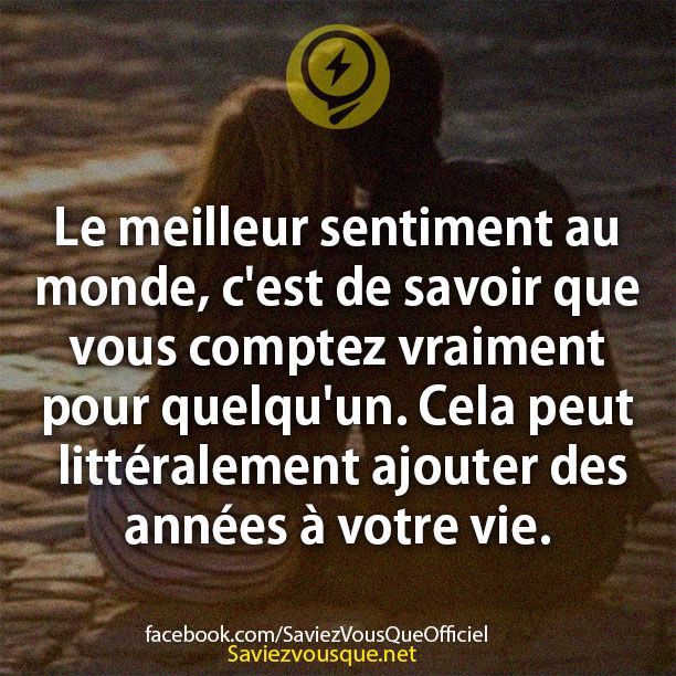 Le meilleur sentiment au monde, c&#039;est de savoir que vous comptez vraiment pour quelqu&#039;un. Cela peut littéralement ajouter des années à votre vie.