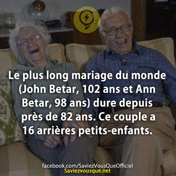 Le plus long mariage du monde (John Betar, 102 ans et Ann Betar, 98 ans) dure depuis près de 82 ans. Ce couple a 16 arrières petits-enfants.