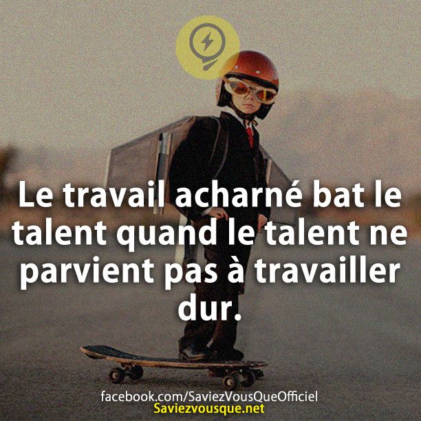 Le travail acharné bat le talent quand le talent ne parvient pas à travailler dur.