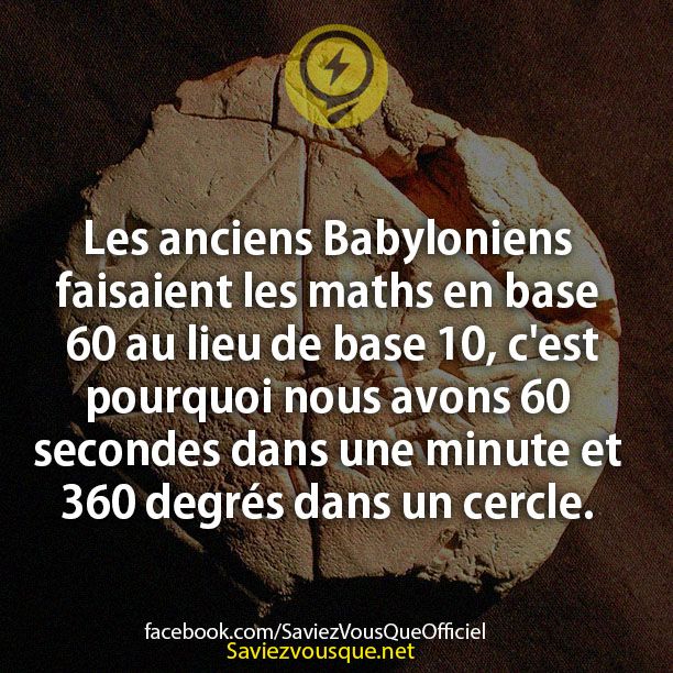 Les anciens Babyloniens faisaient les maths en base 60 au lieu de base 10, c&#039;est pourquoi nous avons 60 secondes dans une minute et 360 degrés dans un cercle.