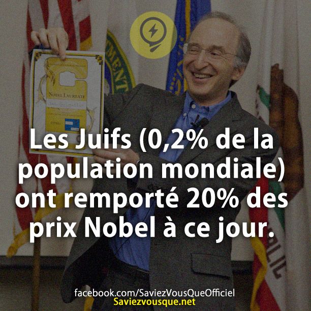 Les Juifs (0,2% de la population mondiale) ont remporté 20% des prix Nobel à ce jour.