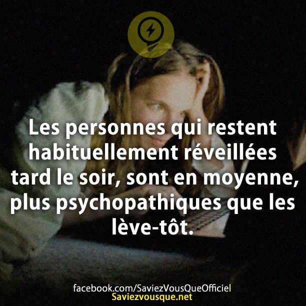Les personnes qui restent habituellement réveillées tard le soir, sont en moyenne, plus psychopathiques que les lève-tôt.
