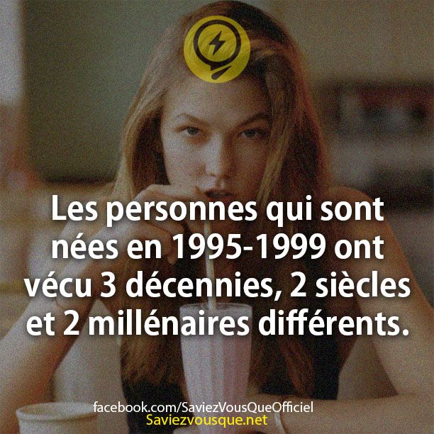 Les personnes qui sont nées en 1995-1999 ont vécu 3 décennies, 2 siècles et 2 millénaires différents.
