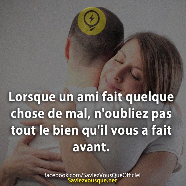 Lorsque un ami fait quelque chose de mal, n&#039;oubliez pas tout le bien qu&#039;il vous a fait avant.