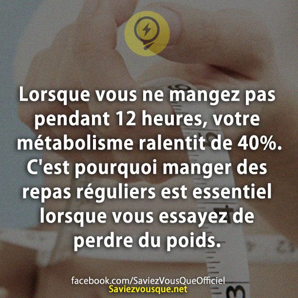 Lorsque vous ne mangez pas pendant 12 heures, votre métabolisme ralentit de 40%. C&#039;est pourquoi manger des repas réguliers est essentiel lorsque vous essayez de perdre du poids.