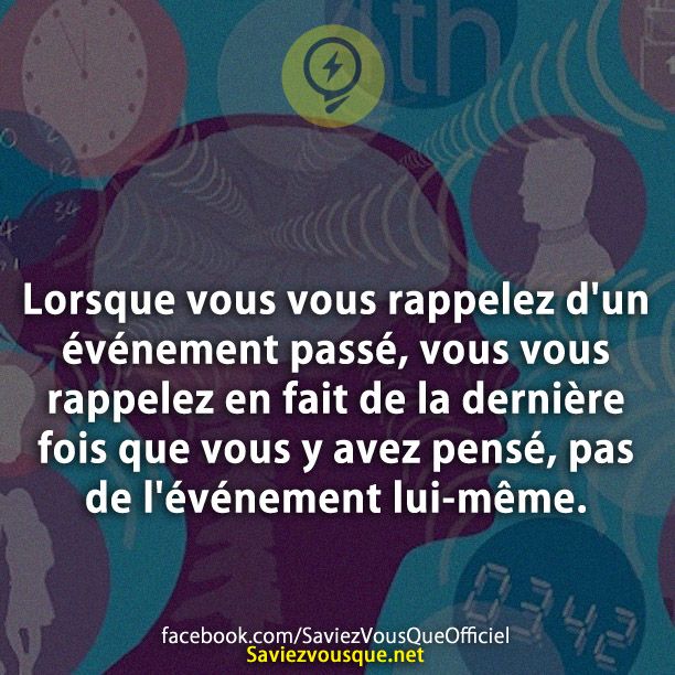 Lorsque vous vous rappelez d&#039;un événement passé, vous vous rappelez en fait de la dernière fois que vous y avez pensé, pas de l&#039;événement lui-même.