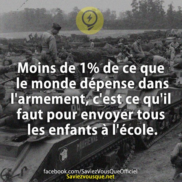 Moins de 1% de ce que le monde dépense dans l&#039;armement, c&#039;est ce qu&#039;il faut pour envoyer tous les enfants à l&#039;école.
