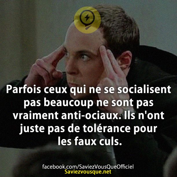 Parfois ceux qui ne se socialisent pas beaucoup ne sont pas vraiment antisociaux. Ils n&#039;ont juste pas de tolérance pour les faux culs.
