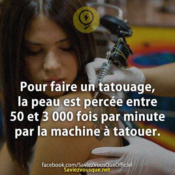 Pour faire un tatouage, la peau est percée entre 50 et 3 000 fois par minute par la machine à tatouer.